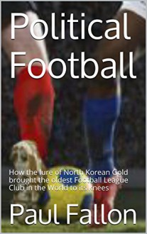 Political Football: North Korean Gold and League Football - Paul Fallon