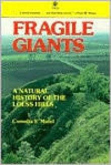 Fragile Giants: A Natural History of the Loess Hills - Cornelia F. Mutel