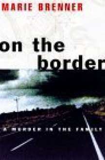 On the Border: A Murder in the Family - Marie Brenner