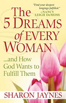 The 5 Dreams of Every Woman...and How God Fulfills Them - Sharon Jaynes