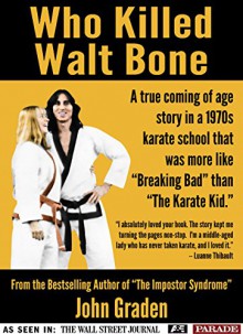 Who Killed Walt Bone: 'The Karate Kid' Meets 'Breaking Bad' - John Graden