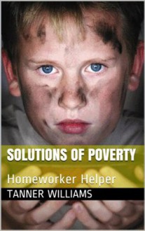 Solutions of Poverty (Homeworker Helper) - Tanner Williams, M.D. Jones