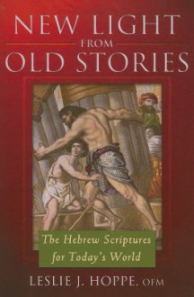 New Light from Old Stories: The Hebrew Scriptures for Today's World - Leslie J. Hoppe