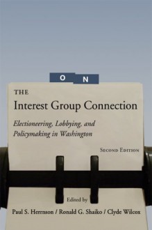 The Interest Group Connection: Electioneering, Lobbying, And Policymaking In Washington - Paul S. Herrnson, Paul S. Hernson