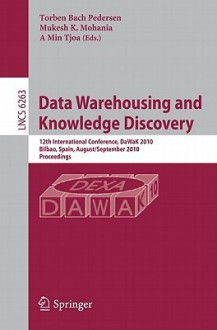 Data Warehousing and Knowledge Discovery: 12th International Conference, DaWaK 2010, Bilbao, Spain, August/September 2010, Proceedings - Torben Bach Petersen, A. Min Tjoa, Torben Bach Petersen