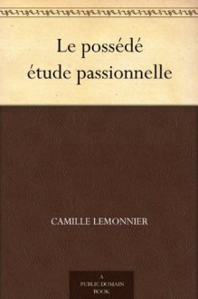 Le possédé étude passionnelle (French Edition) - Camille Lemonnier