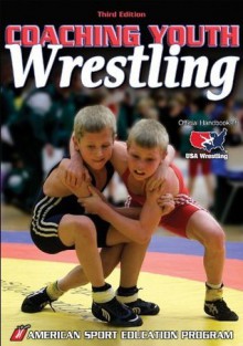 Coaching Youth Wrestling - 3rd Edition (Coaching Youth Sports Series) - American Sport Education Program