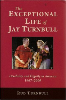 The Exceptional Life of Jay Turnbull: Disability and Dignity in America 1967-2009 (1) - Rud Turnbull