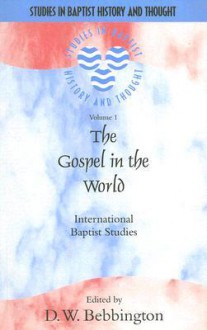 The Gospel in the World: International Baptist Studies - David W. Bebbington