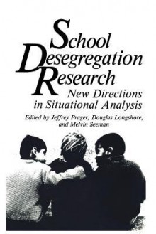 School Desegregation Research: New Directions in Situational Analysis - Jeffrey Prager, Douglas Longshore, Melvin Seeman