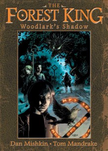 Woodlark's Shadow (The Forest King, Book One) - Dan Mishkin, Tom Mandrake