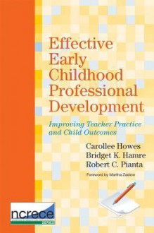 Effective Early Childhood Professional Development: Improving Teacher Practice and Child Outcomes - Carollee Howes, Bridget K. Hamre, Robert C. Pianta