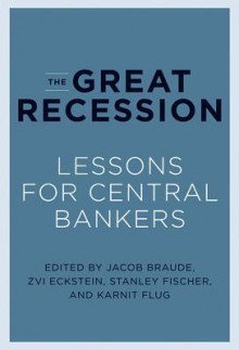 The Great Recession: Lessons for Central Bankers - Jacob Braude, Zvi Eckstein, Stanley Fischer