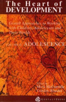 The Heart Of Development: Gestalt Approaches To Working With Children, Adolescents, And Their Worlds - Mark McConville