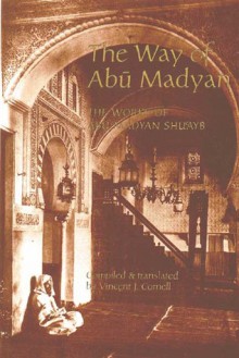 The Way of Abu Madyan: The Works of Abu Madyan Shuayb - Abu Madyan Shuayb, Vincent J. Cornell, أبو مدين شعيب الغوث