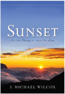 Sunset - On the Passing of Those We Love - S. Michael Wilcox