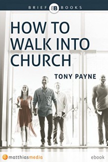 How to Walk Into Church - Tony Payne