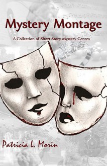 Mystery Montage: A Collection of Short-Story Mysteries - Patricia L. Morin