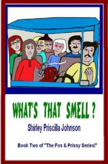 WHAT'S THAT SMELL? (The Fos & Prissy Series) - Shirley Priscilla Johnson