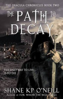 The Path To Decay (Vlad Dracula, #2) - Shane K.P. O'Neill