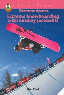 Extreme Snowboarding with Lindsey Jacobellis (A Robbie Reader) (Extreme Sports) (Robbie Readers) - Claire O'Neal