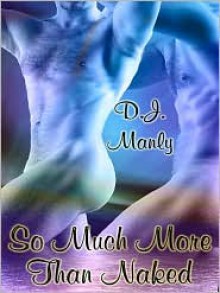 So Much More Than Naked - D. J. Manly