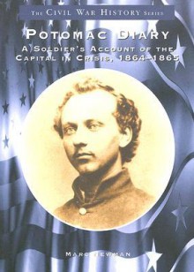 Potomac Diary: A Soldier's Account of the Capital in Crisis, 1864-1865 - Marc Newman