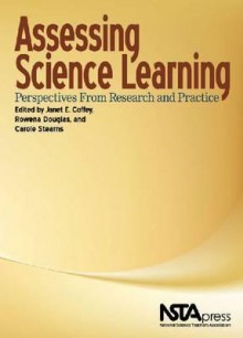 Assessing Science Learning: Perspectives From Research And Practice - Janet Coffey, Rowena Douglas, Carole Stearns