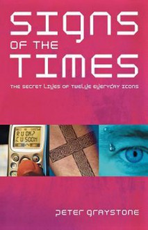 Signs of the Times: The Secret Lives of Everyday Icons - Peter Graystone