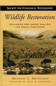 Wildlife Restoration: Techniques for Habitat Analysis and Animal Monitoring - Michael L. Morrison, Paul R. Krausman