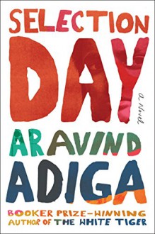 Selection Day: A Novel - Aravind Adiga