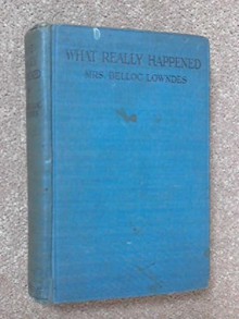 What Really Happened - Marie Belloc Lowndes