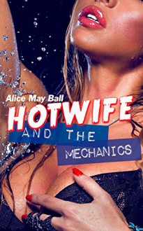 Hotwife and the Mechanics: Cuckold made to watch, interracial MF MFM (Teasing Temptress Tess Book 6) - Alice May Ball