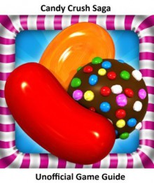 Candy Crush Saga Game Guide:Tips, Tricks and Walkthroughs - Tim Turner