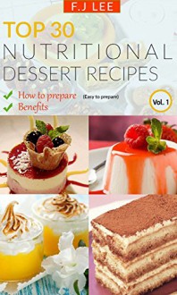 TOP 30 Nutritional Dessert Recipes vol.1 - F.J Lee