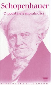 O podstawie dostatecznej. O podstawie moralności. - Arthur Schopenhauer