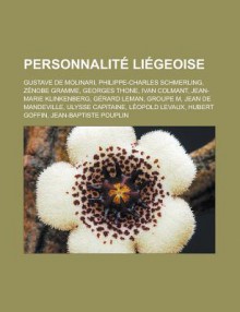 Personnalite Liegeoise: Gustave de Molinari, Philippe-Charles Schmerling, Zenobe Gramme, Georges Thone, Ivan Colmant, Jean-Marie Klinkenberg, Gerard Leman, Groupe U, Jean de Mandeville, Ulysse Capitaine, Leopold Levaux, Hubert Goffin - Livres Groupe