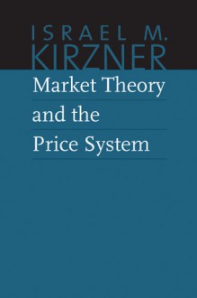 Market Theory and the Price System - Israel M. Kirzner