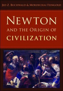 Newton and the Origin of Civilization - Jed Z Buchwald, Mordechai Feingold