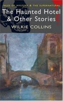 The Haunted Hotel and Other Stories - Wilkie Collins