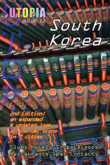 Utopia Guide to South Korea (2nd Edition): The Gay and Lesbian Scene in 7 Cities Including Seoul, Pusan, Taegu and Taejon - John Goss