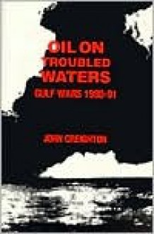 Oil On Troubled Waters: Gulf Wars, 1980-91 - John Creighton