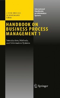 Handbook on Business Process Management 1: Introduction, Methods, and Information Systems (International Handbooks on Information Systems) - Jan vom Brocke, Michael Rosemann