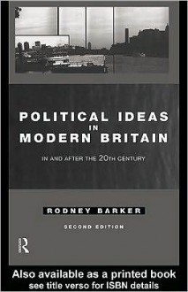 Political Ideas in Modern Britain: In and After the Twentieth Century - Rodney Barker