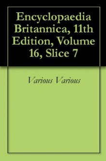 Encyclopaedia Britannica, 11th Edition, Volume 16, Slice 7 - Various Various