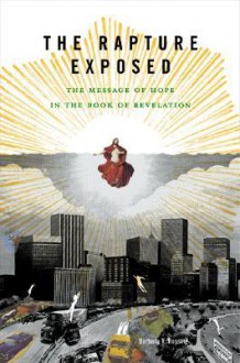 The Rapture Exposed: The Message of Hope in the Book of Revelation - Barbara R. Rossing