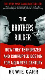 The Brothers Bulger: How They Terrorized and Corrupted Boston for a Quarter Century - Howie Carr