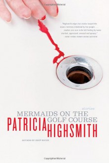 Mermaids On The Golf Course And Other Stories - Patricia Highsmith