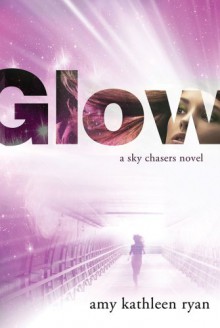 Glow (Sky Chasers #1) - Amy Kathleen Ryan