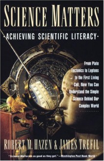 Science Matters: Achieving Scientific Literacy (Anchor books) - Robert M. Hazen, James S. Trefil